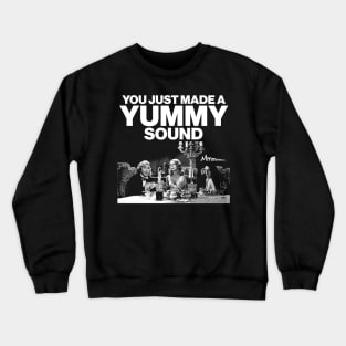 You Just Made a Yummy Sound Crewneck Sweatshirt